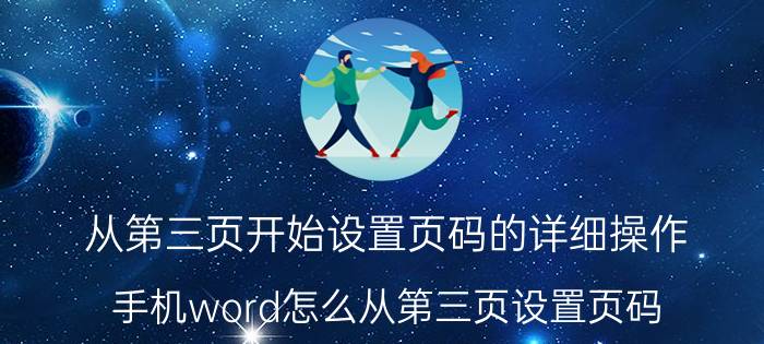 从第三页开始设置页码的详细操作 手机word怎么从第三页设置页码？